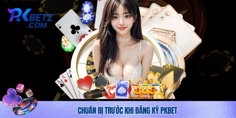 Thủ tục chuẩn bị trước khi đăng ký Pkbet