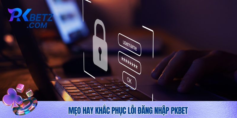 Mẹo hay khắc phục lỗi đăng nhập Pkbet