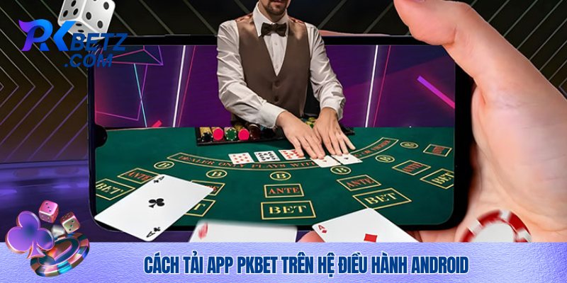 Hướng dẫn tải app Pkbet về thiết bị Android