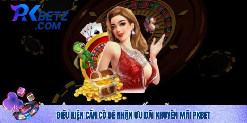 Thỏa mãn điều kiện nhận khuyến mãi Pkbet 2025