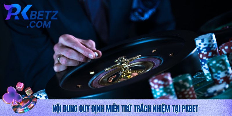 Nội dung chính sách miễn trừ trách nhiệm Pkbet
